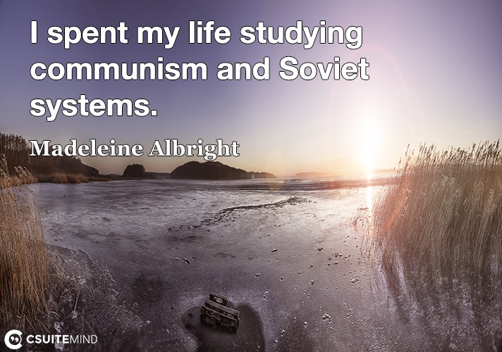 I spent my life studying communism and Soviet systems.
