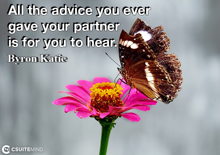 All the advice you ever gave your partner is for you to hear.