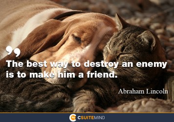 the-best-way-to-destroy-an-enemy-is-to-make-him-a-friend