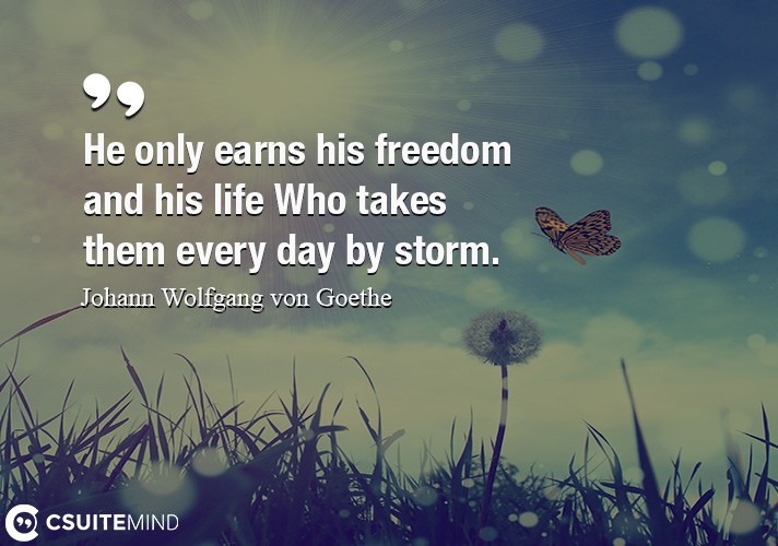 he-only-earns-his-freedom-and-his-life-who-takes-them-every