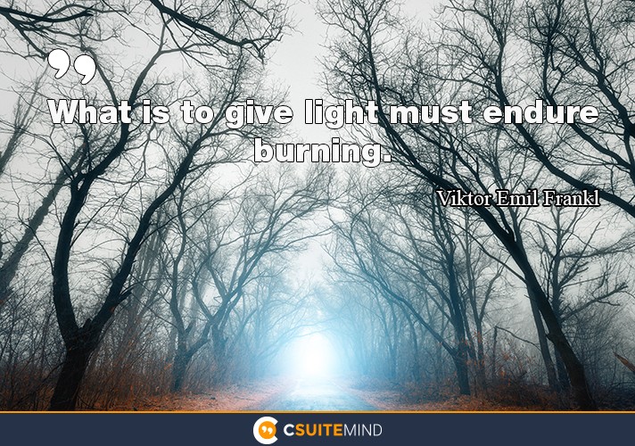 what-is-to-give-light-must-endure-burning