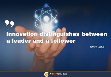 Innovation distinguishes between a leader and a follower. 