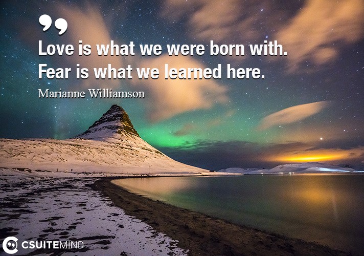 love-is-what-we-were-born-with-fear-is-what-we-learned-here