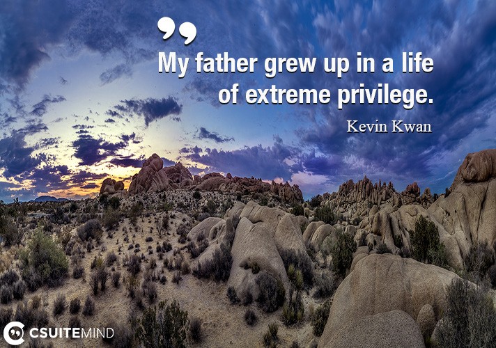 My father grew up in a life of extreme privilege.