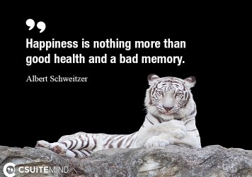 happiness-is-nothing-more-than-good-health-and-a-bad-memory