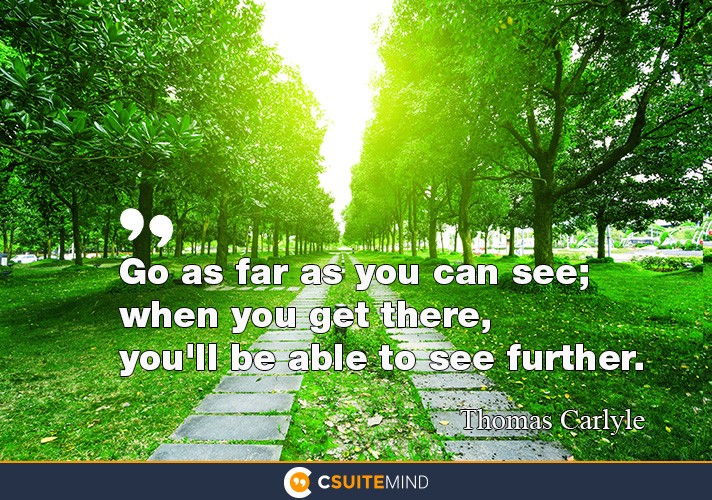 go-as-far-as-you-can-see-when-you-get-there-youll-be-able