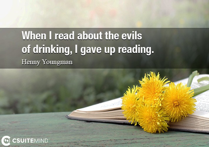 when-i-read-about-the-evils-of-drinking-i-gave-up-reading