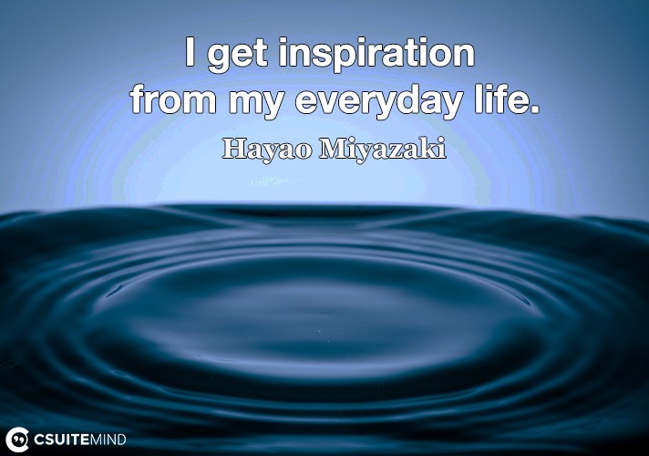 i-get-inspiration-from-my-everyday-life