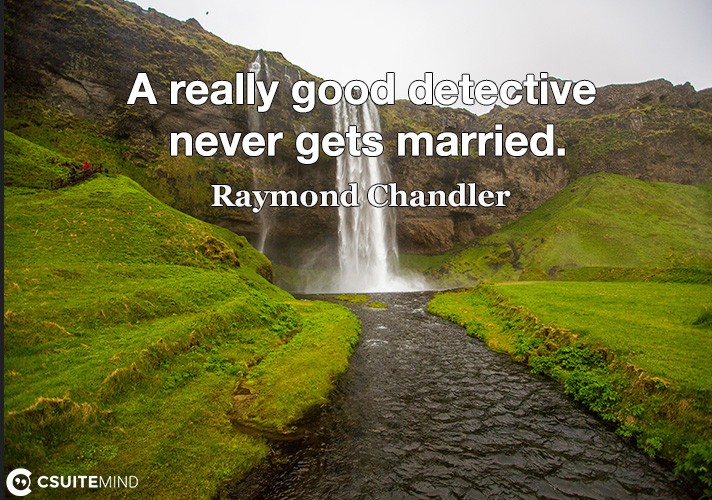 A really good detective never gets married.