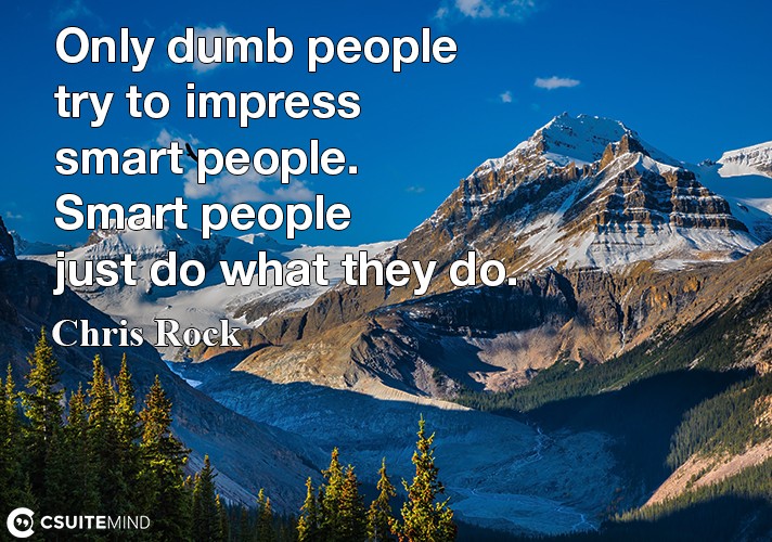 only-dumb-people-try-to-impress-smart-people-smart-people-j