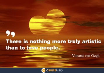  “There is nothing more truly artistic than to love people.”