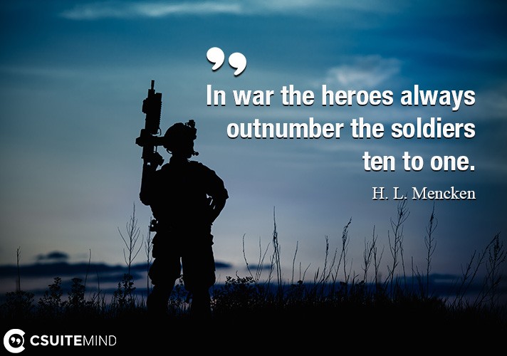 in-war-the-heroes-always-outnumber-the-soldiers-ten-to-one