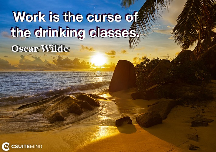 work-is-the-curse-of-the-drinking-classes