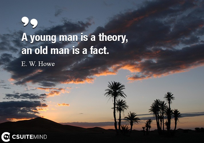 a-young-man-is-a-theory-an-old-man-is-a-fact