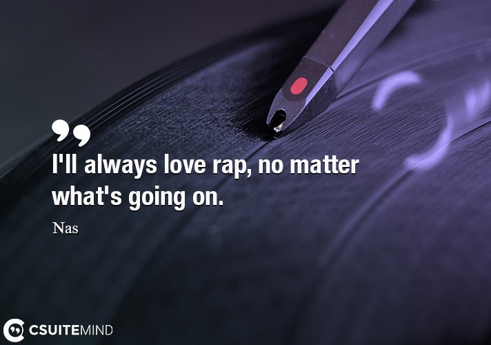 I'll always love rap, no matter what's going on.