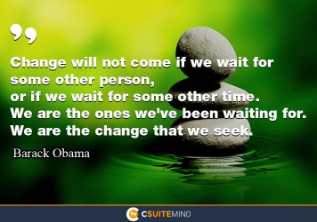 change-will-not-come-if-we-wait-for-some-other-person-or-if