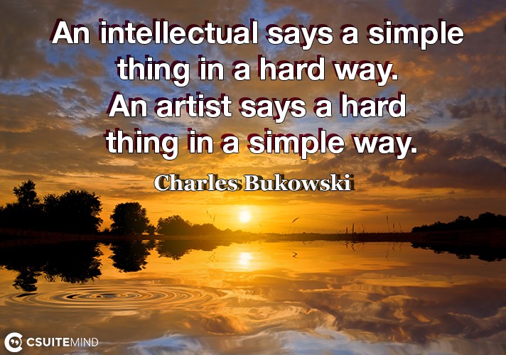 an-intellectual-says-a-simple-thing-in-a-hard-way-an-artist