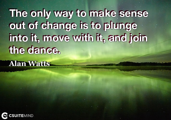 the-only-way-to-make-sense-out-of-change-is-to-plunge-into-i
