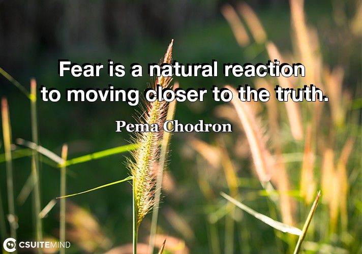 fear-is-a-natural-reaction-to-moving-closer-to-the-truth