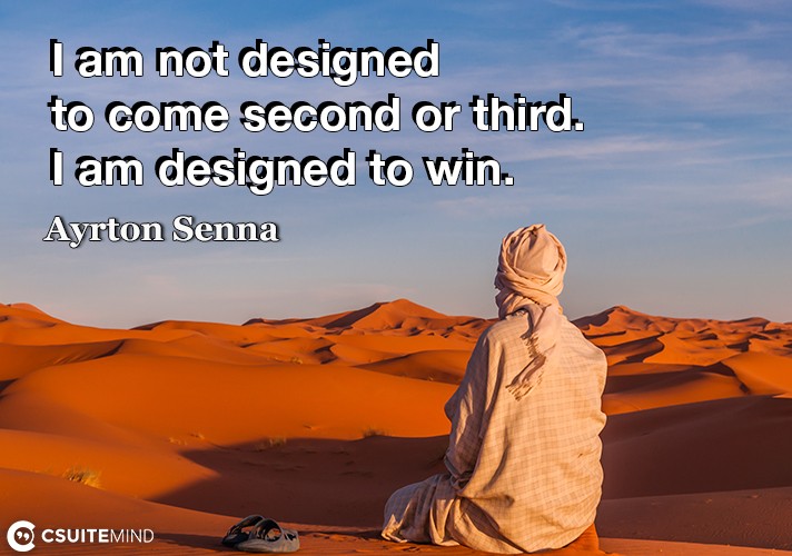 I am not designed to come second or third. I am designed to win.
