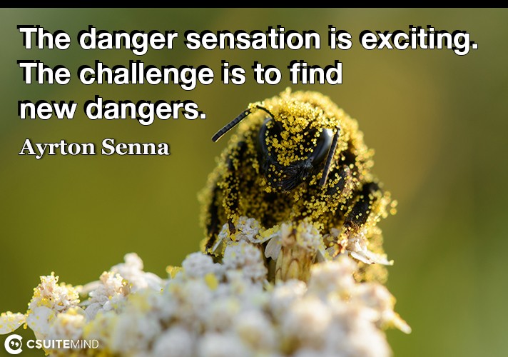 the-danger-sensation-is-exciting-the-challenge-is-to-find-n