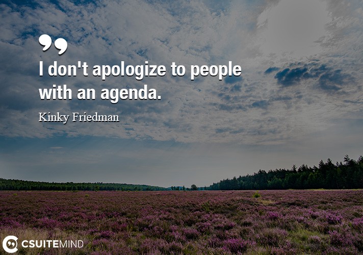 I don't apologize to people with an agenda.