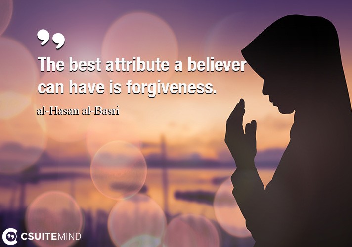 The best attribute a believer can have is forgiveness.