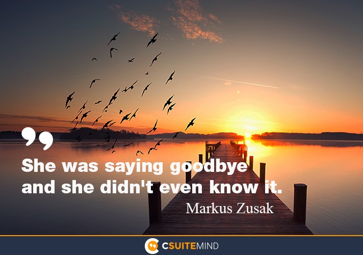 She was saying goodbye and she didn't even know it.