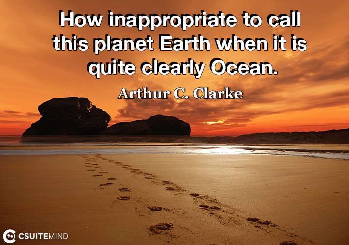 how-inappropriate-to-call-this-planet-earth-when-it-is-quite
