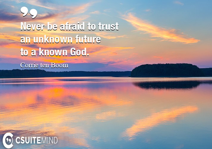 never-be-afraid-to-trust-an-unknown-future-to-a-known-god