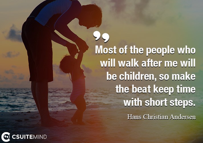 Most of the people who will walk after me will be children, so make the beat keep time with short steps.