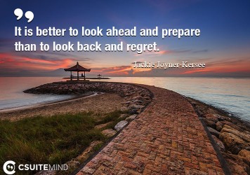 it-is-better-to-look-ahead-and-prepare-than-to-look-back-and