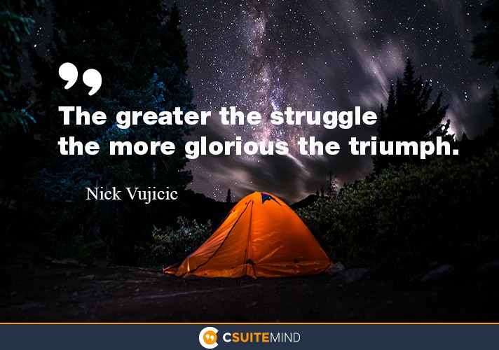 the-greater-the-struggle-the-more-glorious-the-triumph