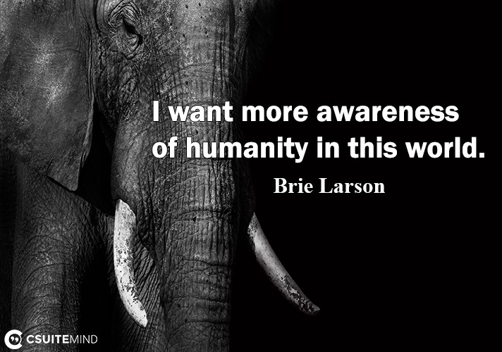 i-want-more-awarene-of-humanitu-in-this-world
