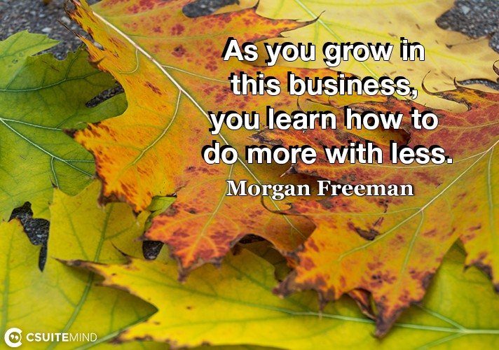 as-you-grow-in-this-business-you-learn-how-to-do-more-with
