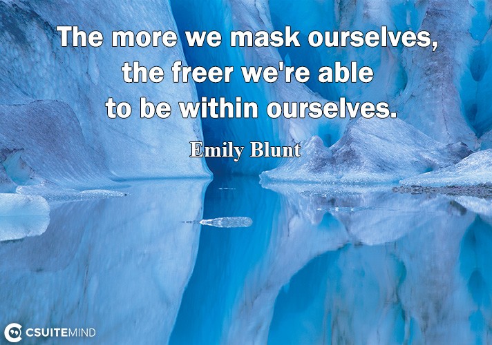 Thе more we mask ourselves, thе freer wе'rе аblе to bе within оurѕеlvеѕ.