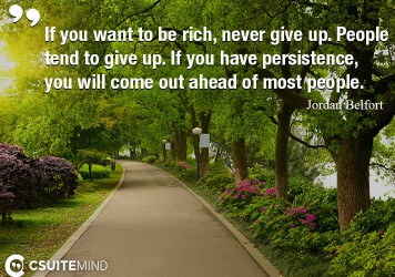 if-you-want-to-be-rich-never-give-up-people-tend-to-give-u