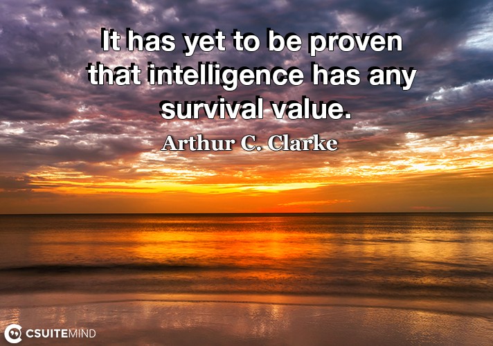 it-has-yet-to-be-proven-that-intelligence-has-any-survival-v