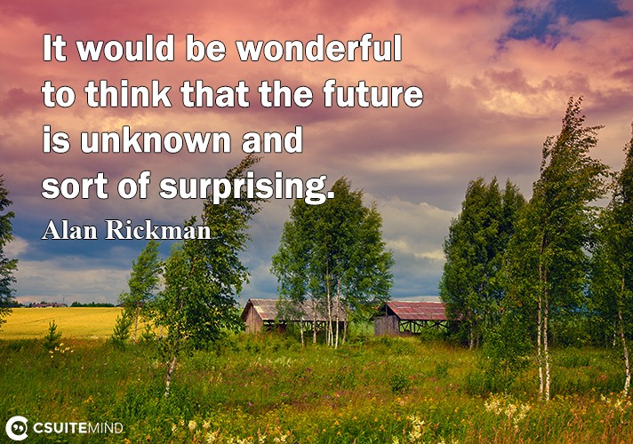 it-would-be-wonderful-to-think-that-the-future-is-unknown-an