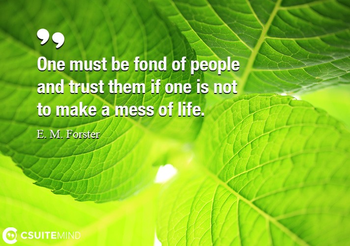 One must be fond of people and trust them if one is not to make a mess of life.