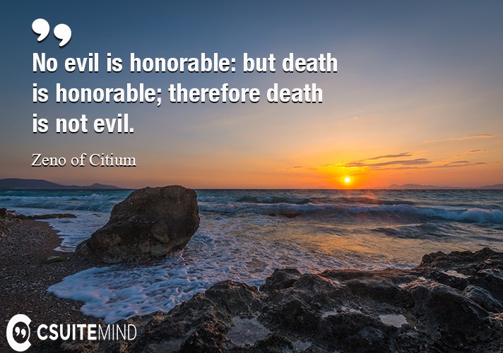 No evil is honorable: but death is honorable; therefore death is not evil.
