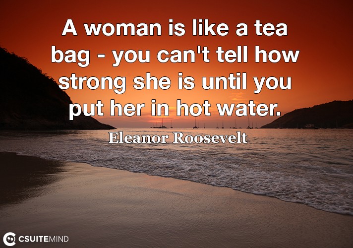 a-woman-is-like-a-tea-bag-you-cant-tell-how-strong-she-is