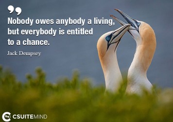 nobody-owes-anybody-a-living-but-everybody-is-entitled-to-a