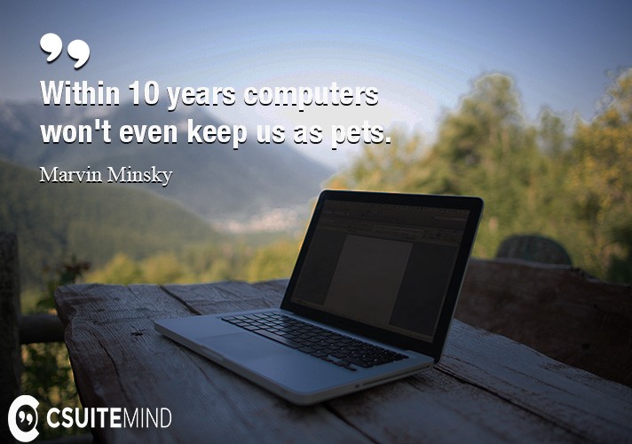 within-10-years-computers-wont-even-keep-us-as-pets